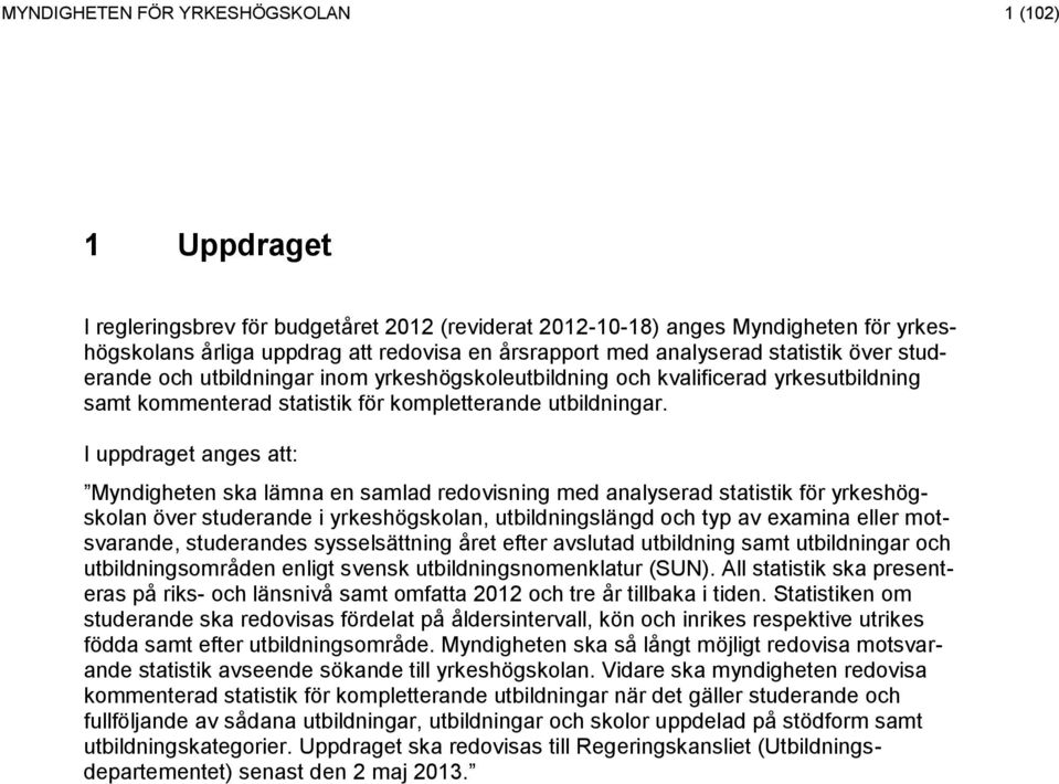 I uppdraget anges att: Myndigheten ska lämna en samlad redovisning med analyserad statistik för yrkeshögskolan över studerande i yrkeshögskolan, utbildningslängd och typ av examina eller motsvarande,