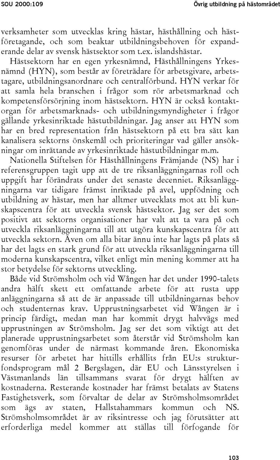 HYN verkar för att samla hela branschen i frågor som rör arbetsmarknad och kompetensförsörjning inom hästsektorn.