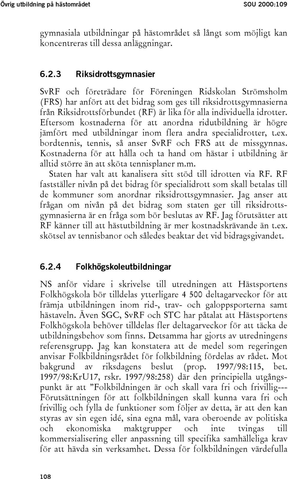 3 Riksidrottsgymnasier SvRF och företrädare för Föreningen Ridskolan Strömsholm (FRS) har anfört att det bidrag som ges till riksidrottsgymnasierna från Riksidrottsförbundet (RF) är lika för alla