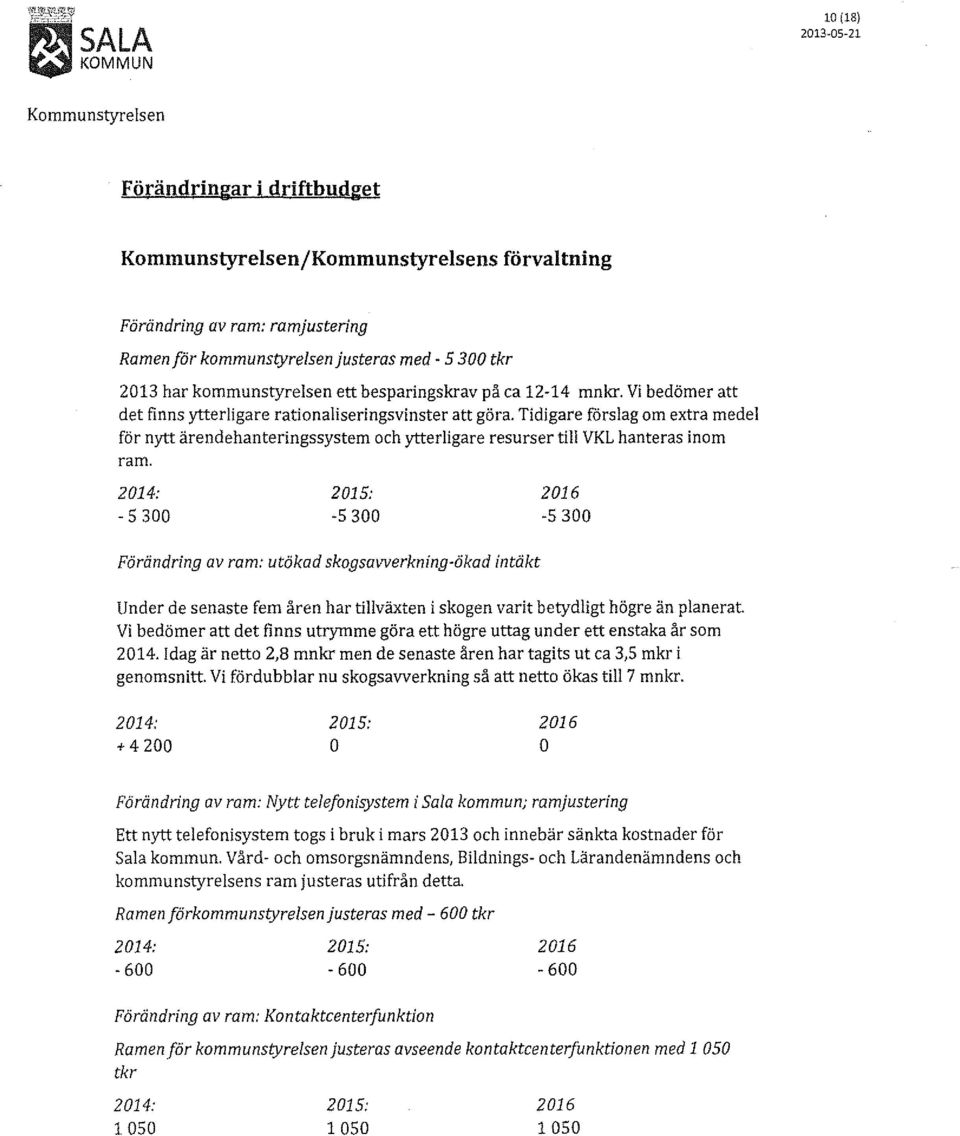 Tidigare förslag om extra medel för nytt ärendehanteringssystem och ytterligare resurser till VKL hanteras inom ram.