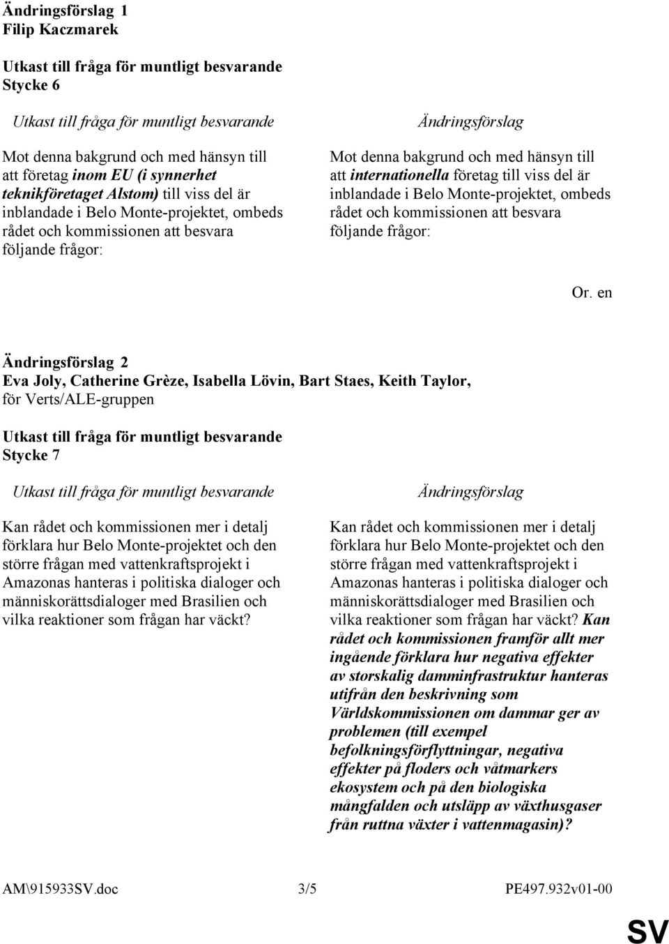 besvara följande frågor: 2 Eva Joly, Catherine Grèze, Isabella Lövin, Bart Staes, Keith Taylor, Stycke 7 Kan rådet och kommissionen mer i detalj förklara hur Belo Monte-projektet och den större