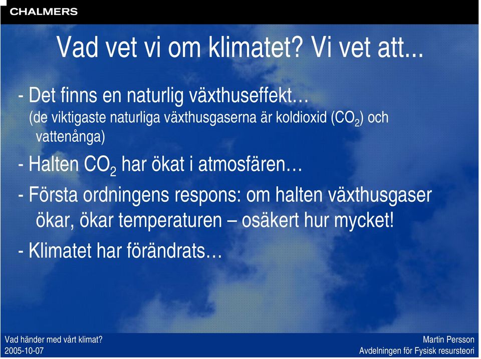 växthusgaserna är koldioxid (CO 2 ) och vattenånga) - Halten CO 2 har ökat i