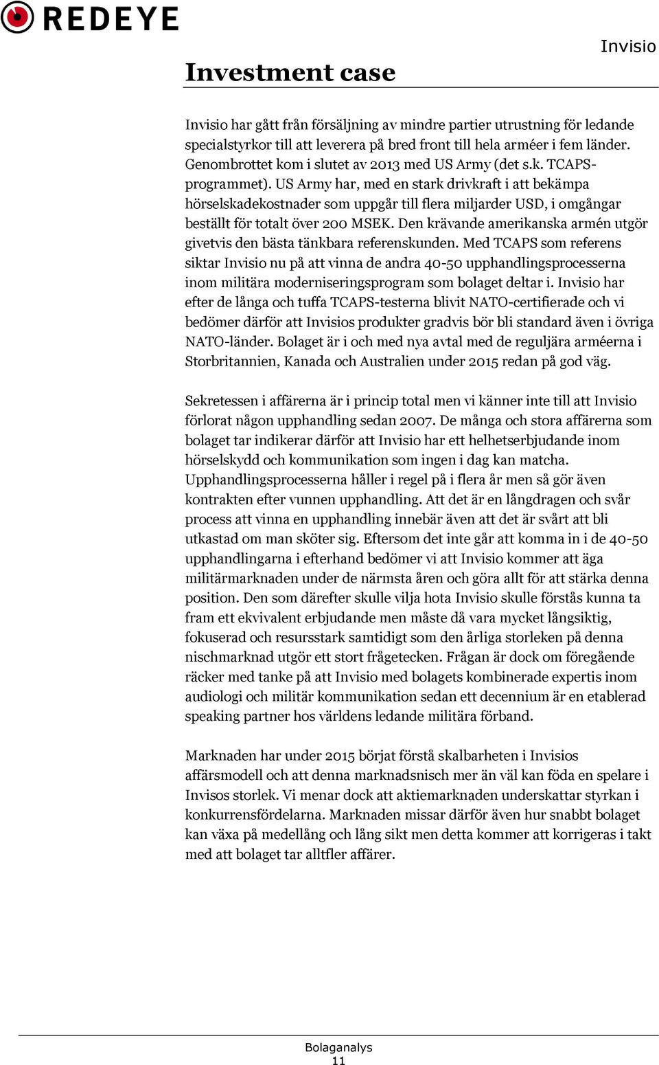 US Army har, med en stark drivkraft i att bekämpa hörselskadekostnader som uppgår till flera miljarder USD, i omgångar beställt för totalt över 2 MSEK.