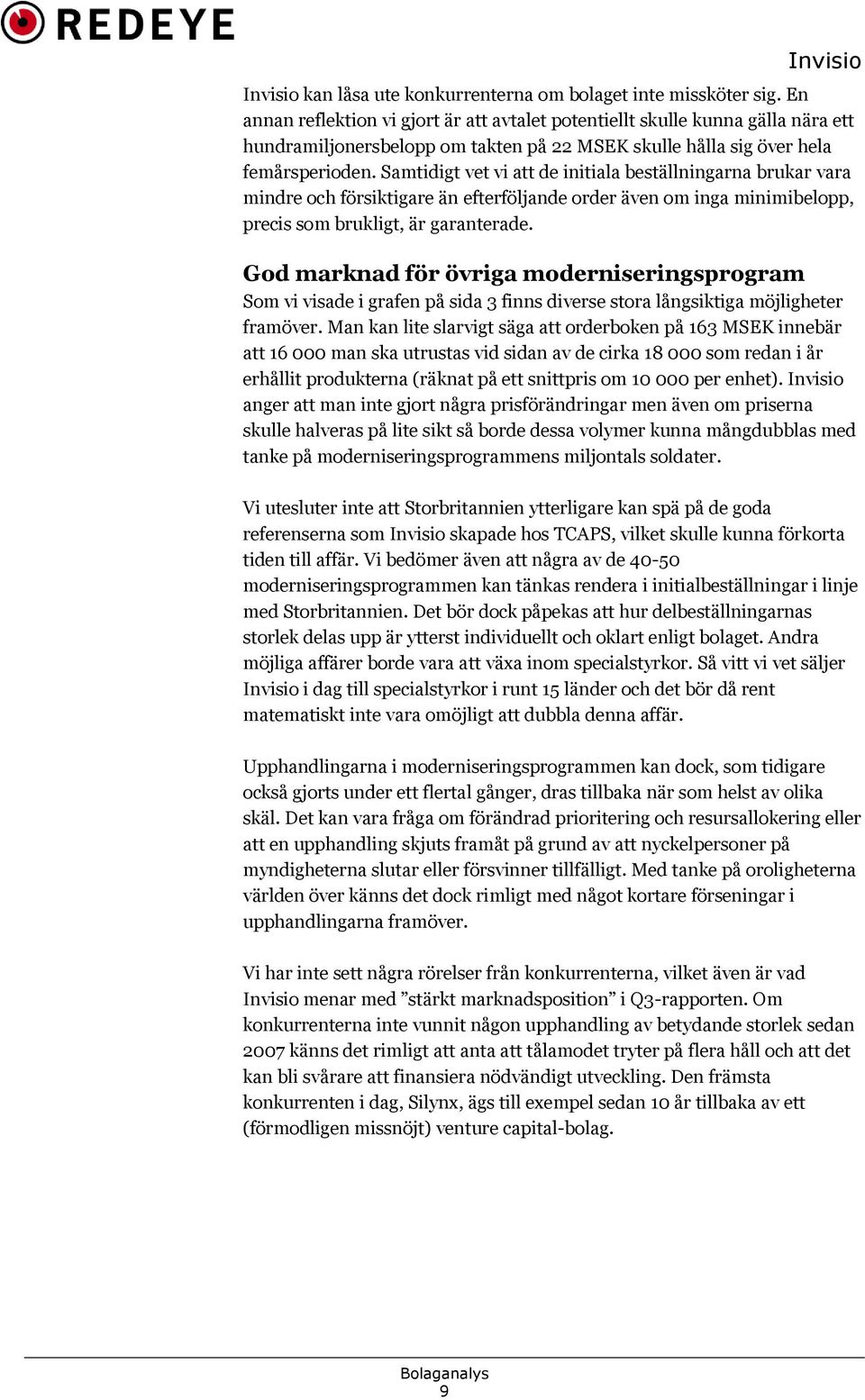 Samtidigt vet vi att de initiala beställningarna brukar vara mindre och försiktigare än efterföljande order även om inga minimibelopp, precis som brukligt, är garanterade.