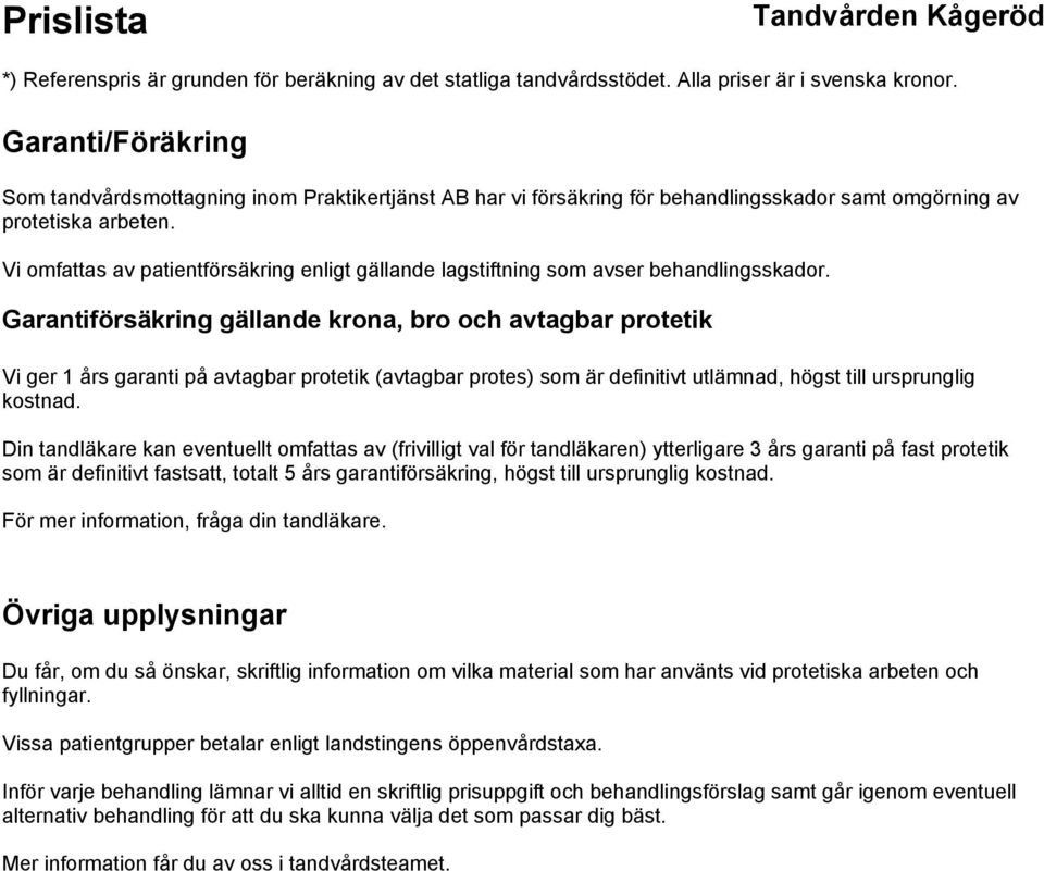 Garantiförsäkring gällande krona, bro och avtagbar protetik Vi ger 1 års garanti på avtagbar protetik (avtagbar protes) som är definitivt utlämnad, högst till ursprunglig kostnad.