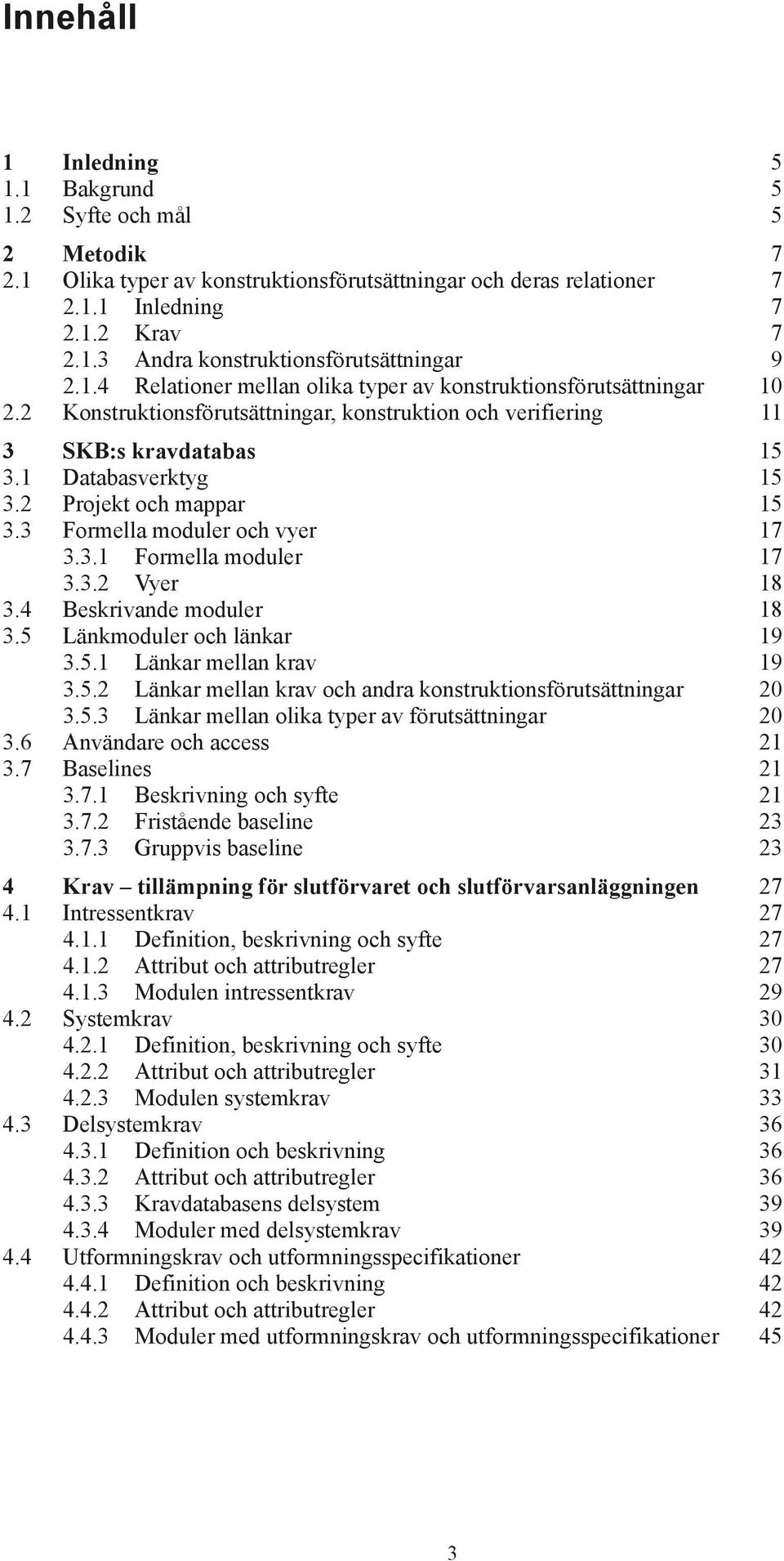 2 Projekt och mappar 15 3.3 Formella moduler och vyer 17 3.3.1 Formella moduler 17 3.3.2 Vyer 18 3.4 Beskrivande moduler 18 3.5 Länkmoduler och länkar 19 3.5.1 Länkar mellan krav 19 3.5.2 Länkar mellan krav och andra konstruktionsförutsättningar 20 3.