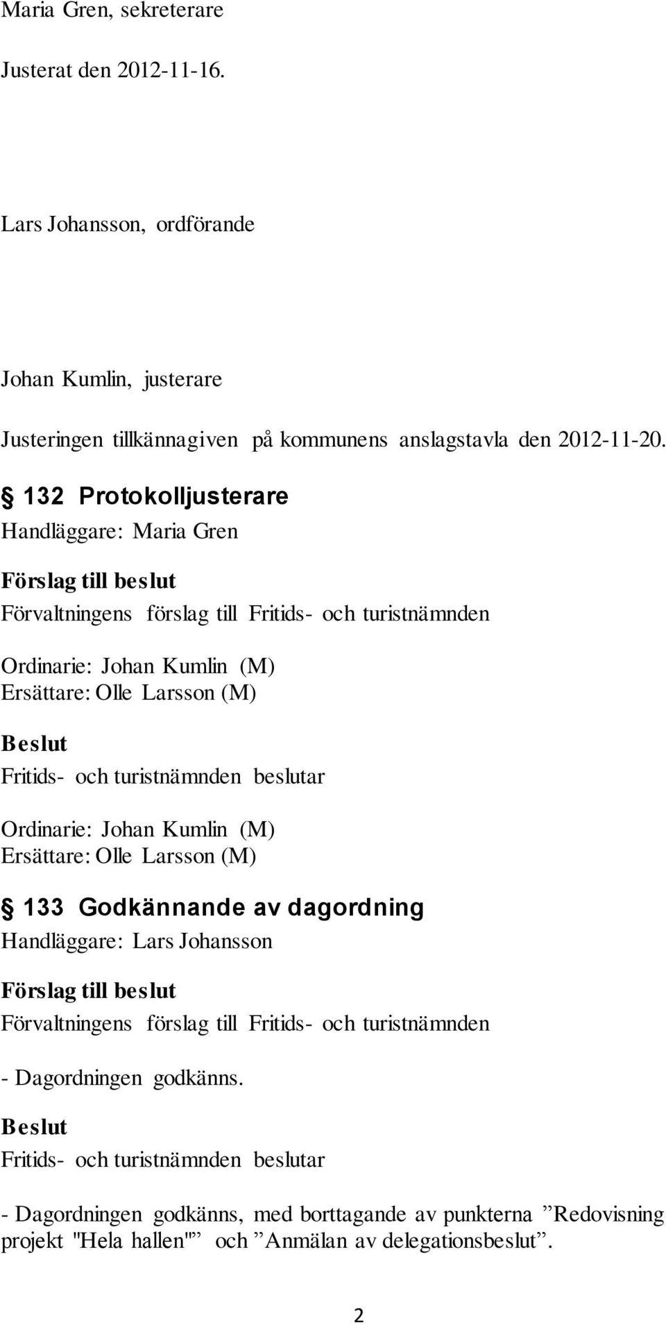 132 Protokolljusterare Handläggare: Maria Gren Ordinarie: Johan Kumlin (M) Ersättare: Olle Larsson (M) Ordinarie: Johan Kumlin (M)
