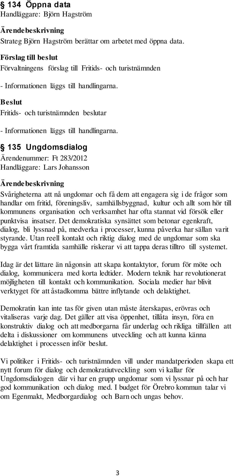 kultur och allt som hör till kommunens organisation och verksamhet har ofta stannat vid försök eller punktvisa insatser.