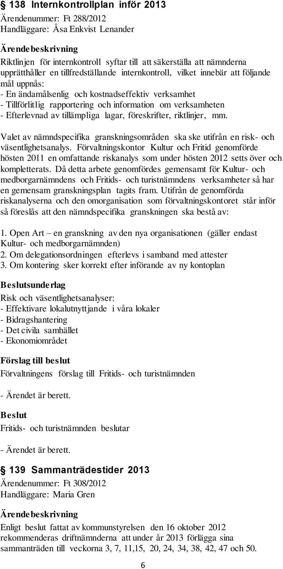 av tillämpliga lagar, föreskrifter, riktlinjer, mm. Valet av nämndspecifika granskningsområden ska ske utifrån en risk- och väsentlighetsanalys.