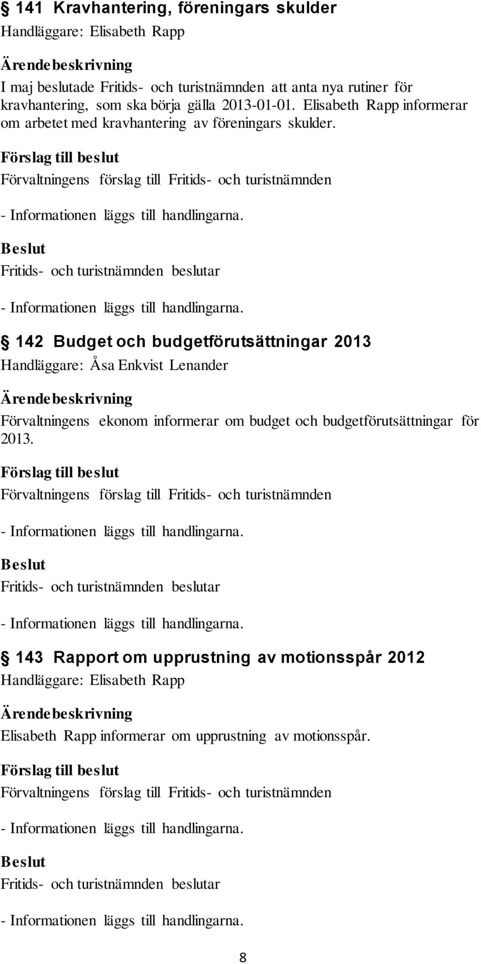 142 Budget och budgetförutsättningar 2013 Handläggare: Åsa Enkvist Lenander Förvaltningens ekonom informerar om budget och