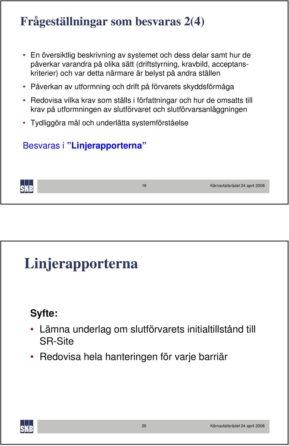 ställs i författningar och hur de omsatts till krav på utformningen av slutförvaret och slutförvarsanläggningen Tydliggöra mål och underlätta systemförståelse