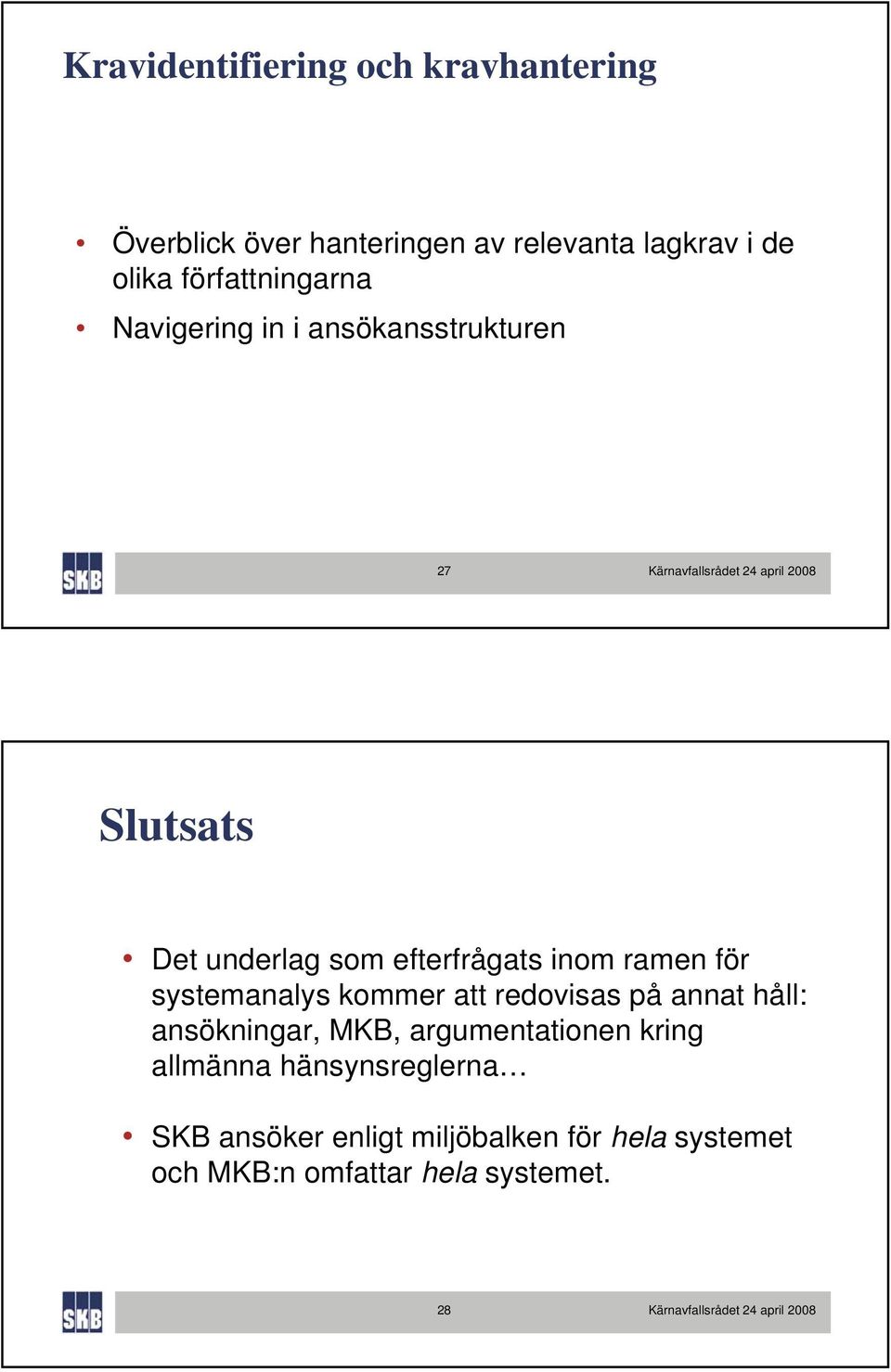 ramen för systemanalys kommer att redovisas på annat håll: ansökningar, MKB, argumentationen kring