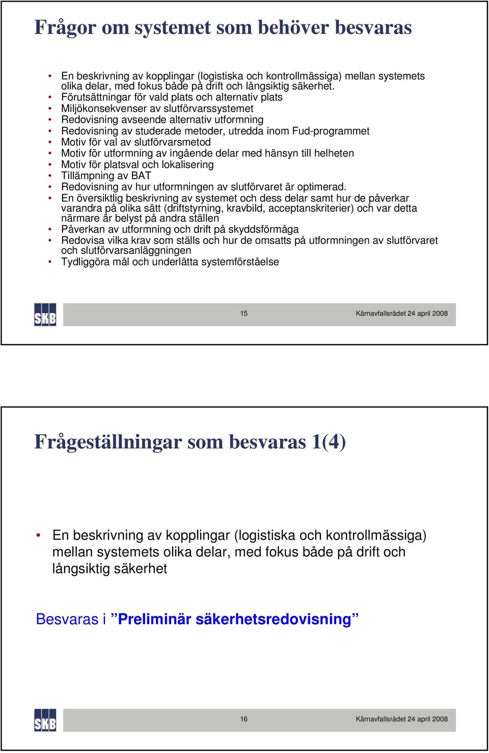 Motiv för val av slutförvarsmetod Motiv för utformning av ingående delar med hänsyn till helheten Motiv för platsval och lokalisering Tillämpning av BAT Redovisning av hur utformningen av