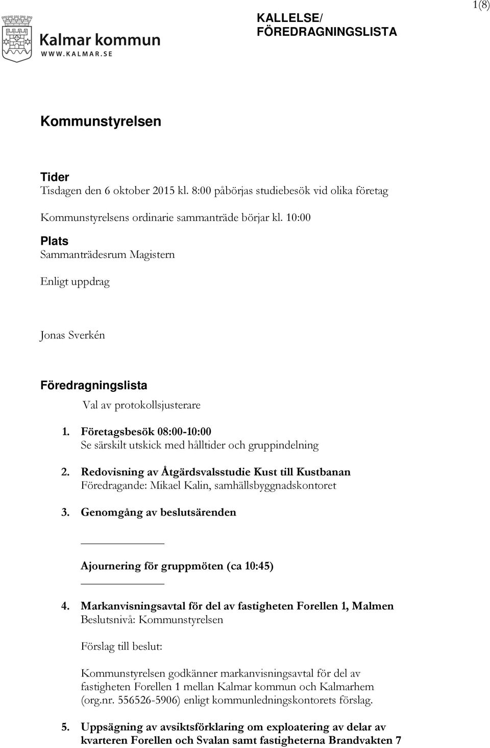 Redovisning av Åtgärdsvalsstudie Kust till Kustbanan Föredragande: Mikael Kalin, samhällsbyggnadskontoret 3. Genomgång av beslutsärenden Ajournering för gruppmöten (ca 10:45) 4.