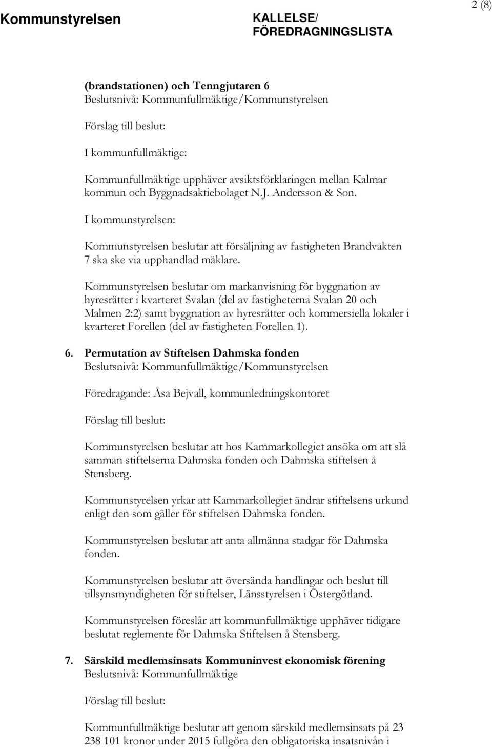 Kommunstyrelsen beslutar om markanvisning för byggnation av hyresrätter i kvarteret Svalan (del av fastigheterna Svalan 20 och Malmen 2:2) samt byggnation av hyresrätter och kommersiella lokaler i