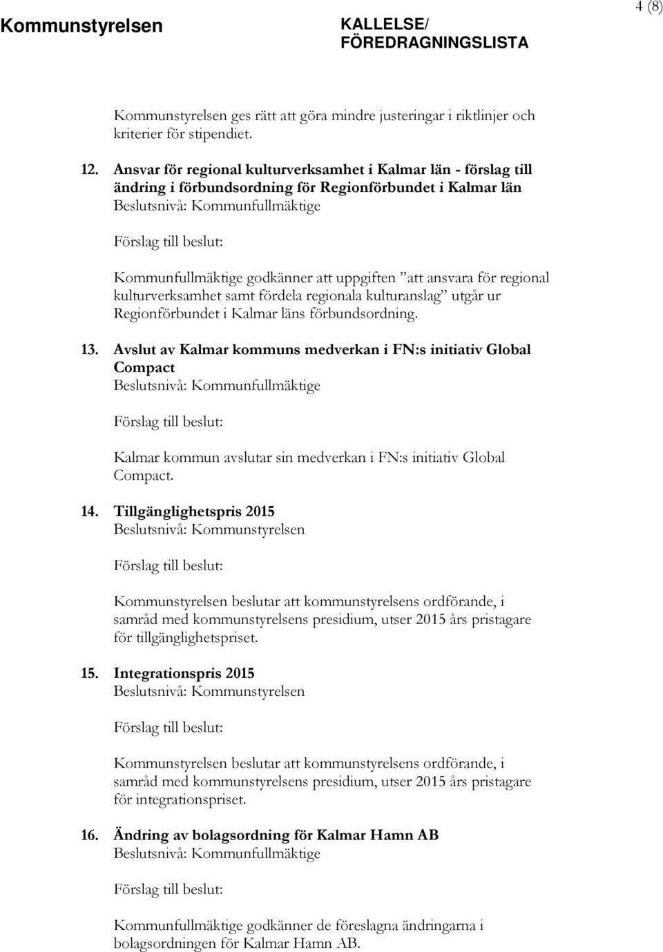 kulturverksamhet samt fördela regionala kulturanslag utgår ur Regionförbundet i Kalmar läns förbundsordning. 13.