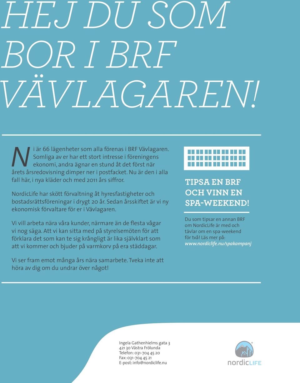 Nu är den i alla fall här, i nya kläder och med 2011 års siffror. NordicLife har skött förvaltning åt hyresfastigheter och bostadsrättsföreningar i drygt 20 år.