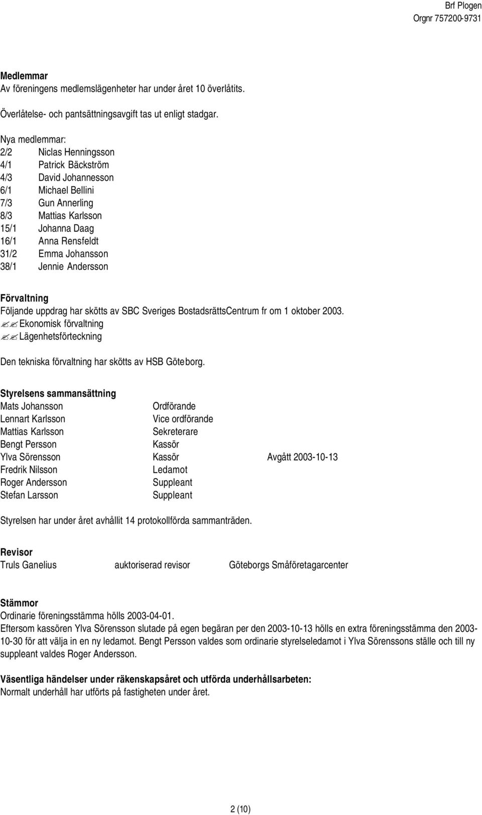 38/1 Jennie Andersson Förvaltning Följande uppdrag har skötts av SBC Sveriges BostadsrättsCentrum fr om 1 oktober 2003.