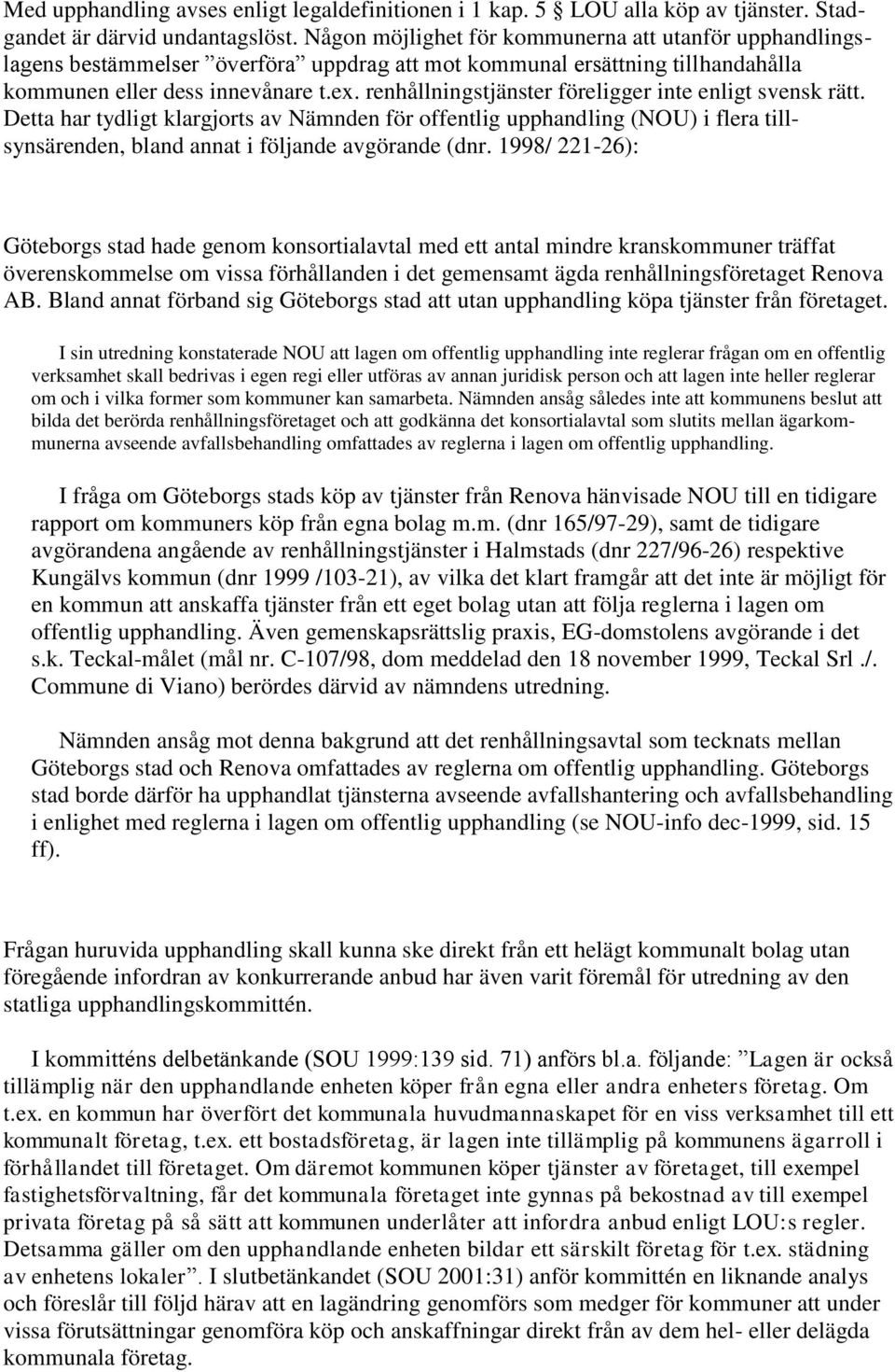 renhållningstjänster föreligger inte enligt svensk rätt. Detta har tydligt klargjorts av Nämnden för offentlig upphandling (NOU) i flera tillsynsärenden, bland annat i följande avgörande (dnr.