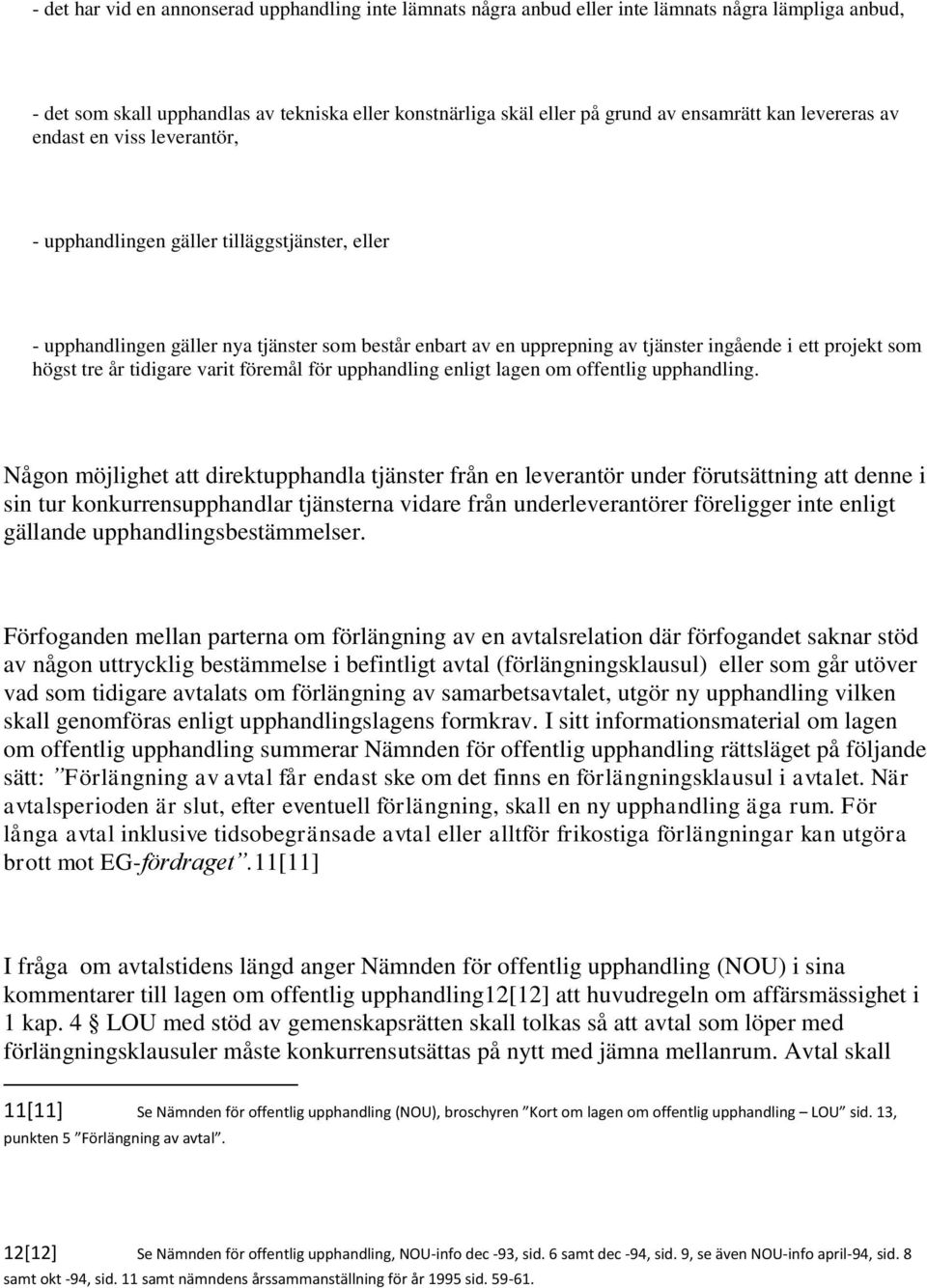 som högst tre år tidigare varit föremål för upphandling enligt lagen om offentlig upphandling.