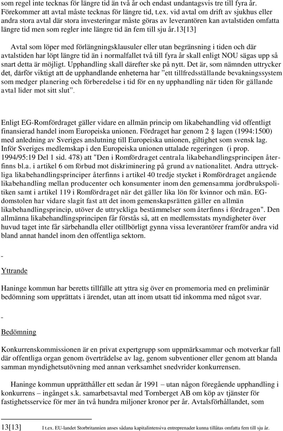13[13] Avtal som löper med förlängningsklausuler eller utan begränsning i tiden och där avtalstiden har löpt längre tid än i normalfallet två till fyra år skall enligt NOU sägas upp så snart detta är