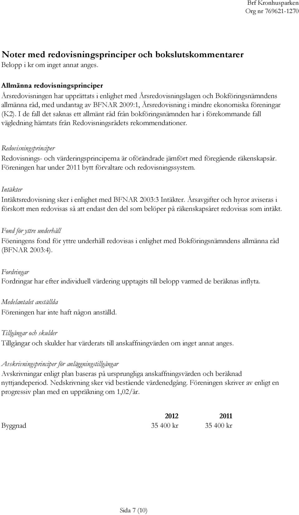 ekonomiska föreningar (K2). I de fall det saknas ett allmänt råd från bokföringsnämnden har i förekommande fall vägledning hämtats från Redovisningsrådets rekommendationer.