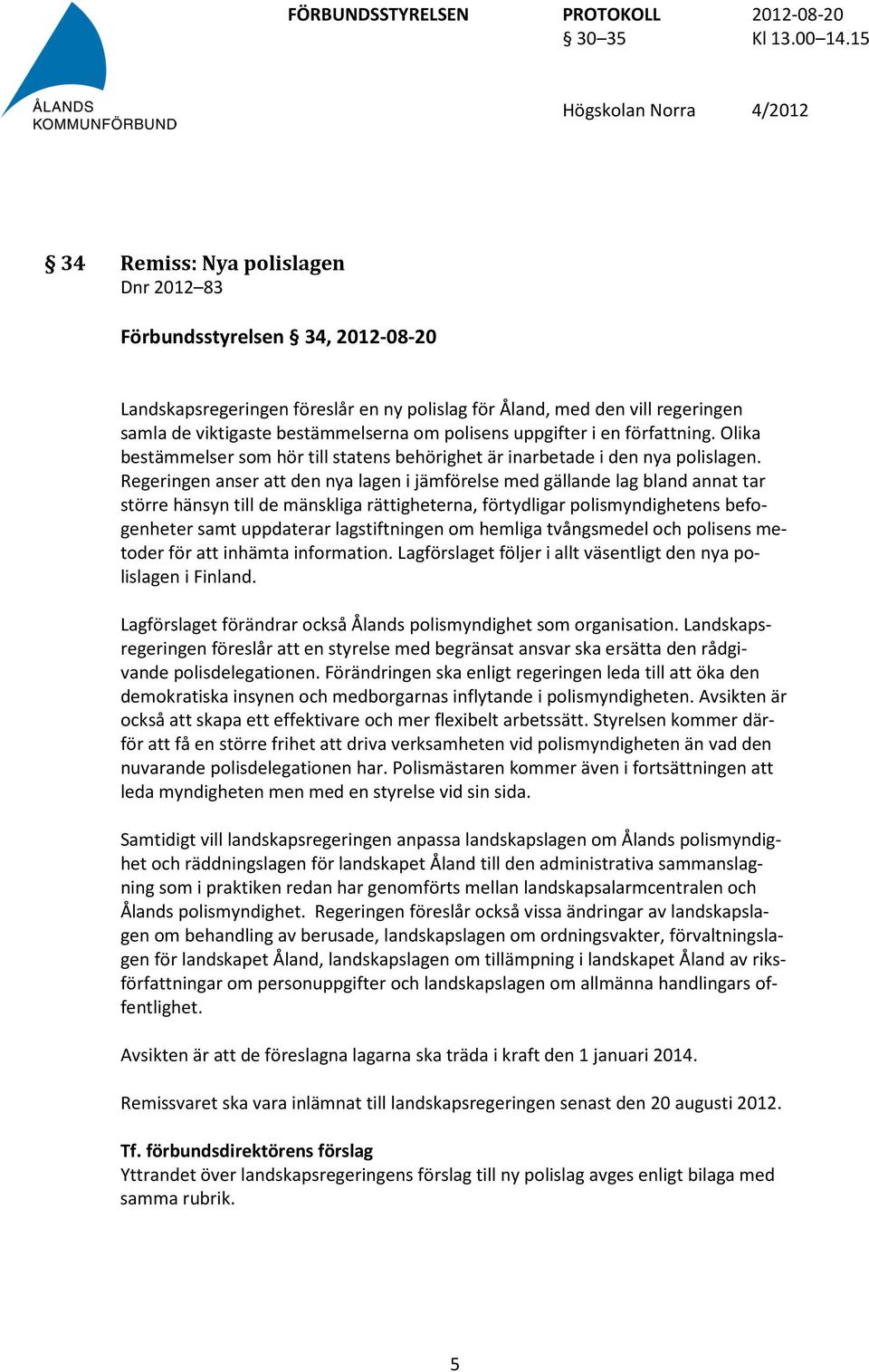 Regeringen anser att den nya lagen i jämförelse med gällande lag bland annat tar större hänsyn till de mänskliga rättigheterna, förtydligar polismyndighetens befogenheter samt uppdaterar