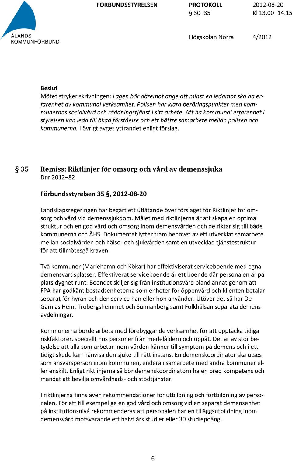 Att ha kommunal erfarenhet i styrelsen kan leda till ökad förståelse och ett bättre samarbete mellan polisen och kommunerna. I övrigt avges yttrandet enligt förslag.