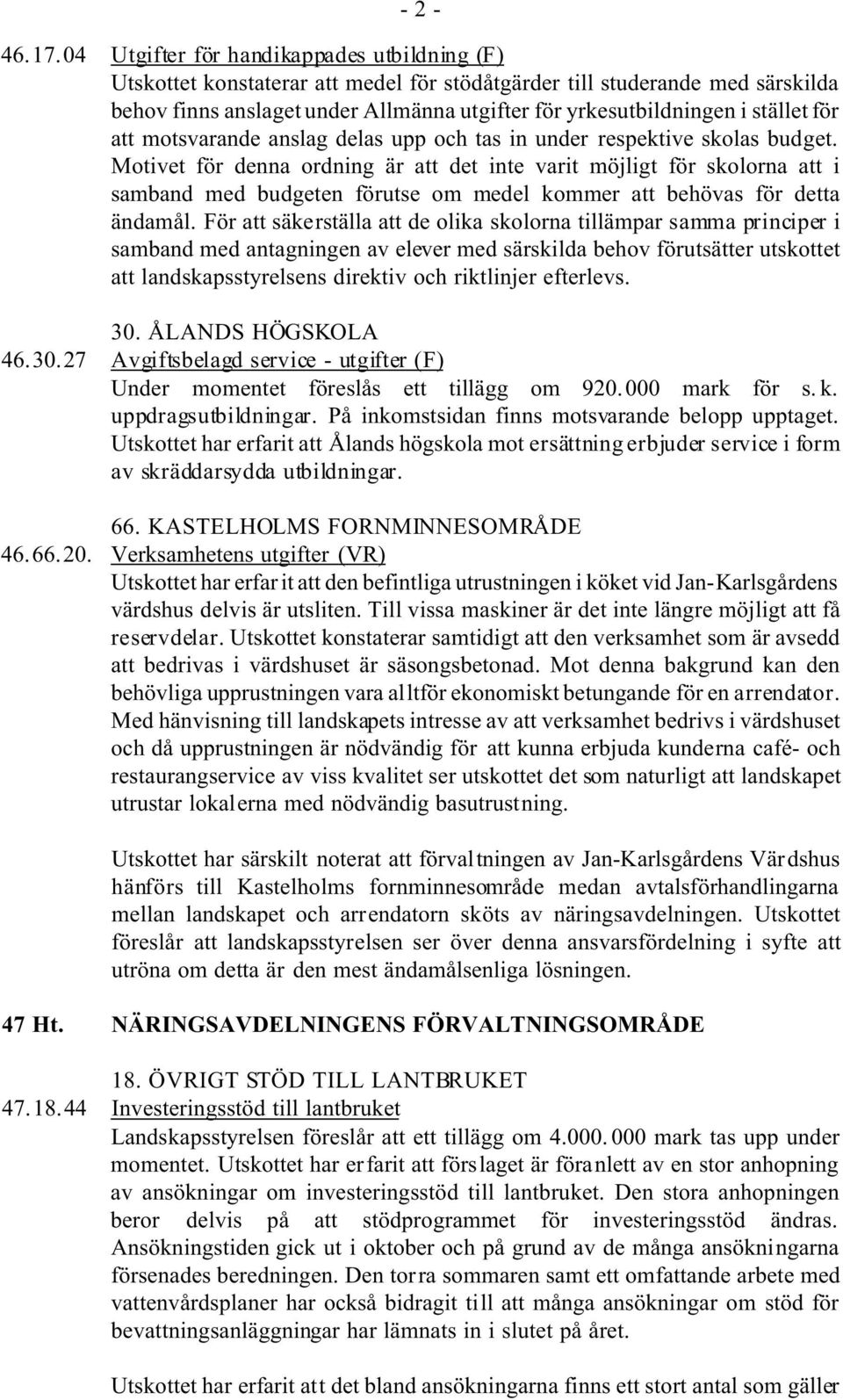 stället för att motsvarande anslag delas upp och tas in under respektive skolas budget.