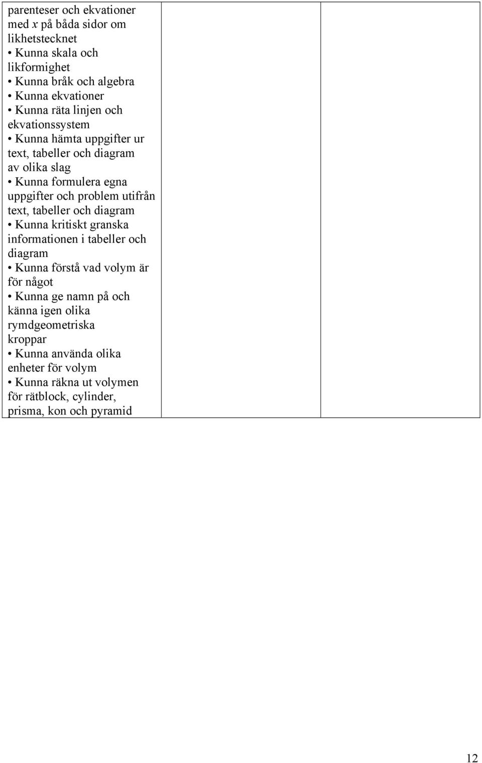 text, tabeller och diagram Kunna kritiskt granska informationen i tabeller och diagram Kunna förstå vad volym är för något Kunna ge namn på och