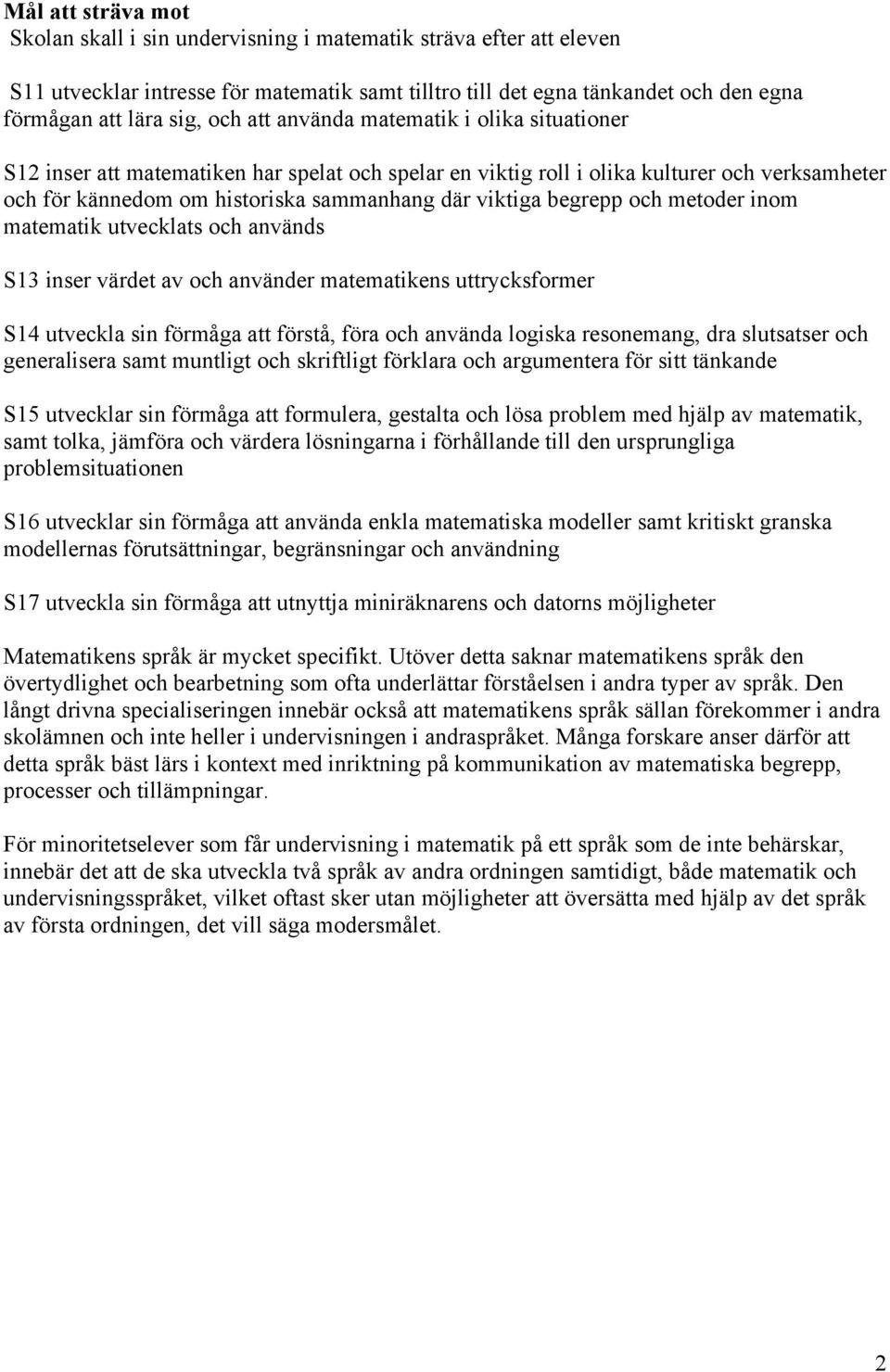 begrepp och metoder inom matematik utvecklats och används S13 inser värdet av och använder matematikens uttrycksformer S14 utveckla sin förmåga att förstå, föra och använda logiska resonemang, dra