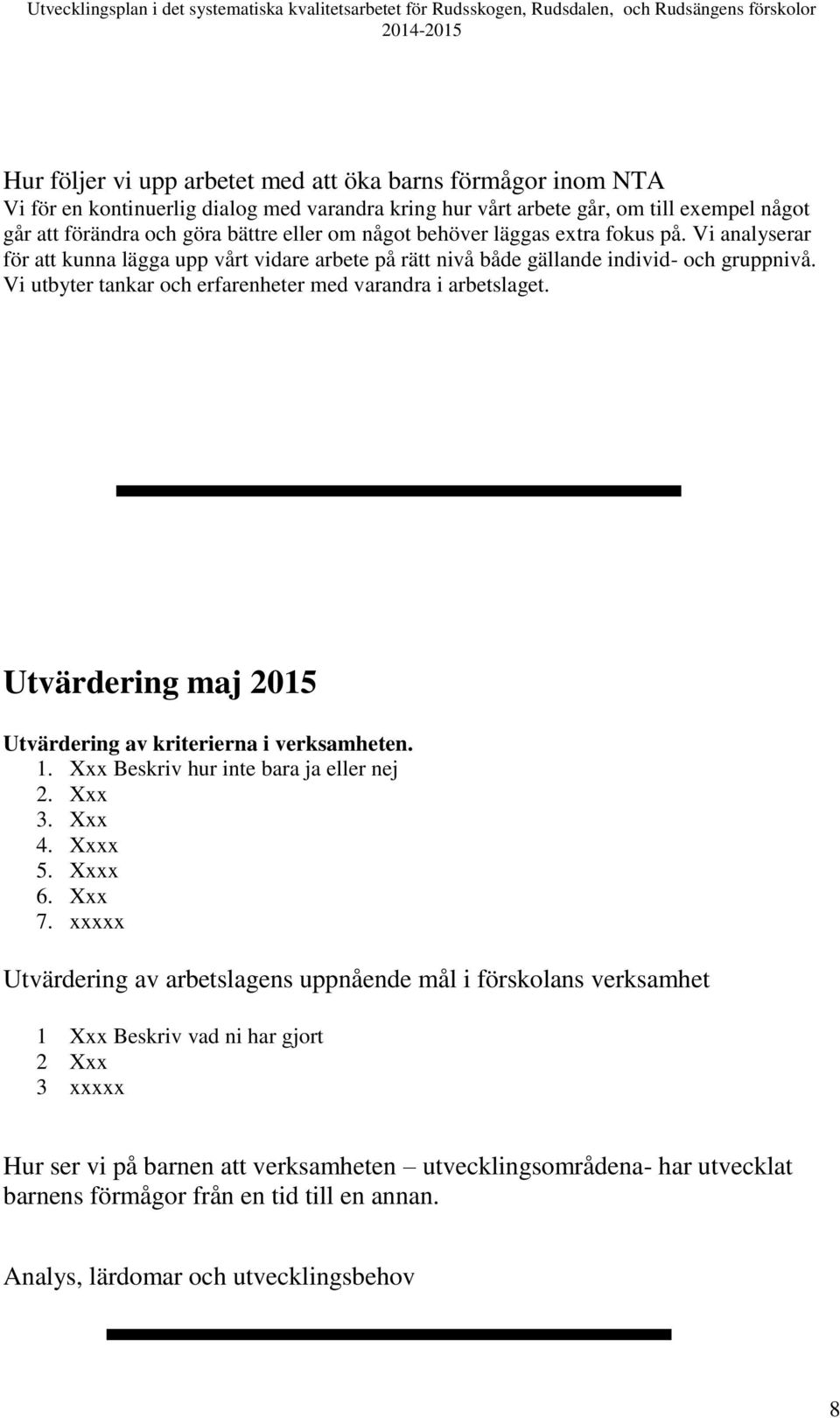Vi utbyter tankar och erfarenheter med varandra i arbetslaget. Utvärdering maj 2015 Utvärdering av kriterierna i verksamheten. 1. Xxx Beskriv hur inte bara ja eller nej 2. Xxx 3. Xxx 4. Xxxx 5.