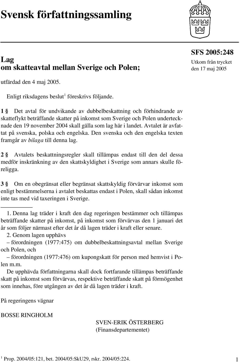 landet. Avtalet är avfattat på svenska, polska och engelska. Den svenska och den engelska texten framgår av bilaga till denna lag.