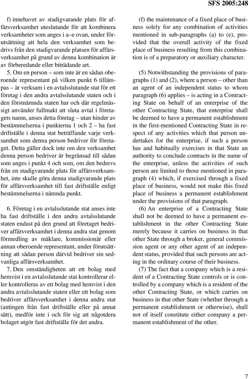 Om en person som inte är en sådan oberoende representant på vilken punkt 6 tillämpas är verksam i en avtalsslutande stat för ett företag i den andra avtalsslutande staten och i den förstnämnda staten