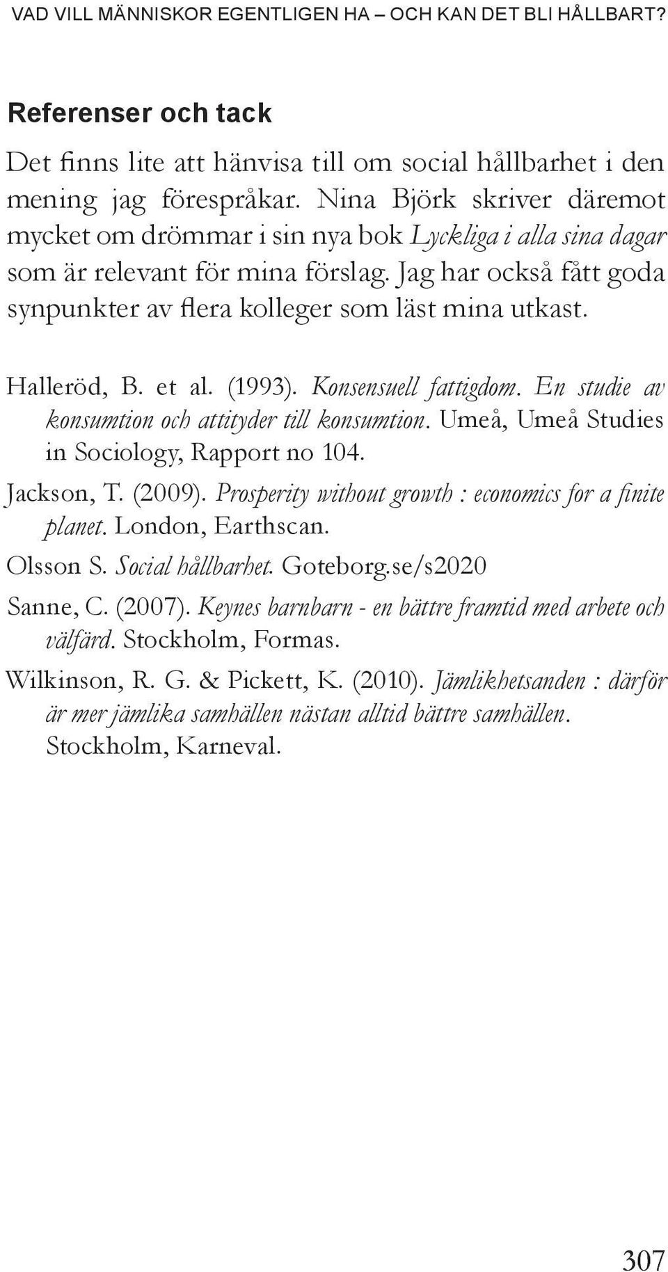 Halleröd, B. et al. (1993). Konsensuell fattigdom. En studie av konsumtion och attityder till konsumtion. Umeå, Umeå Studies in Sociology, Rapport no 104. Jackson, T. (2009).