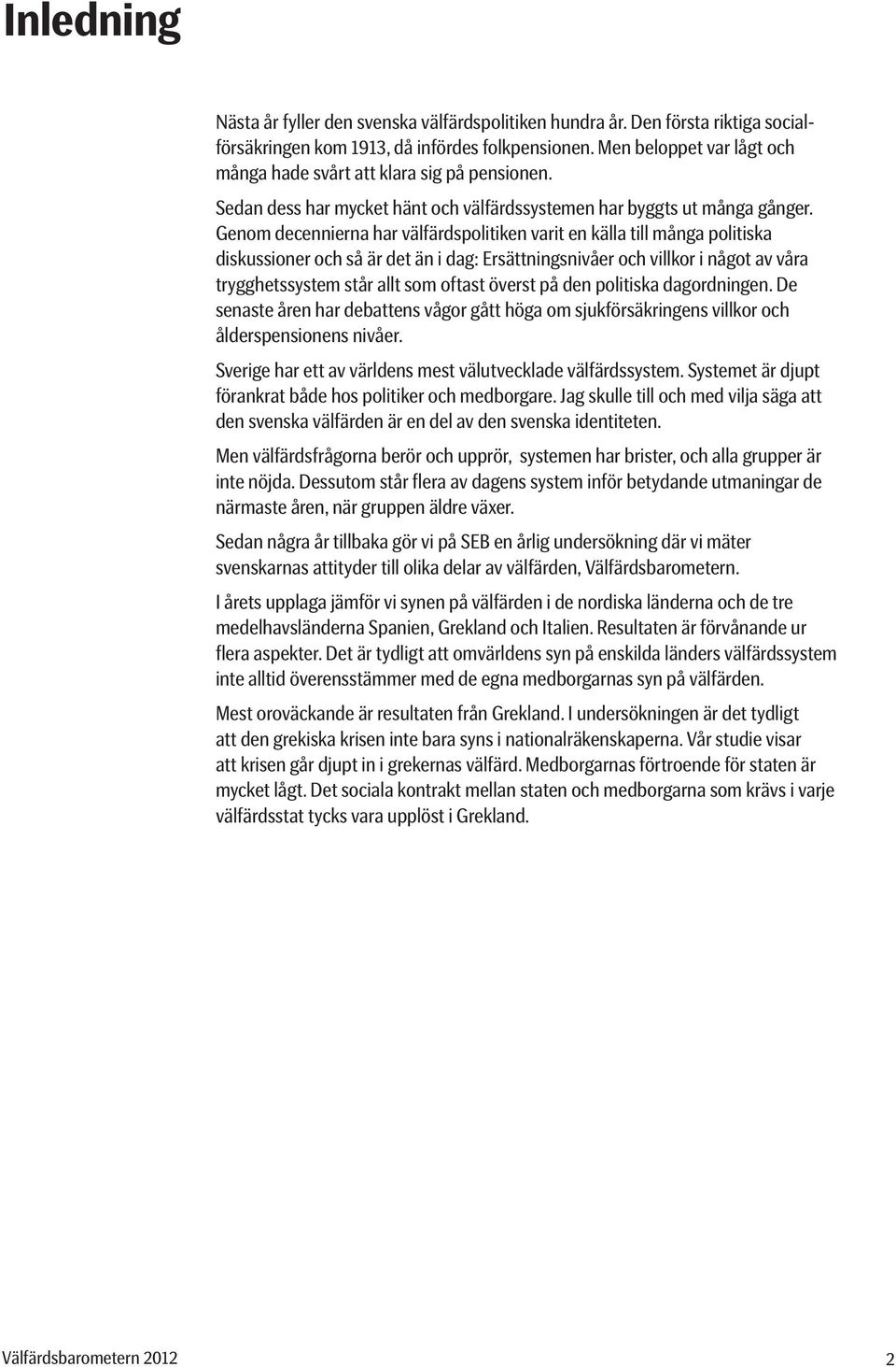 Genom decennierna har välfärdspolitiken varit en källa till många politiska diskussioner och så är det än i dag: Ersättningsnivåer och villkor i något av våra trygghetssystem står allt som oftast