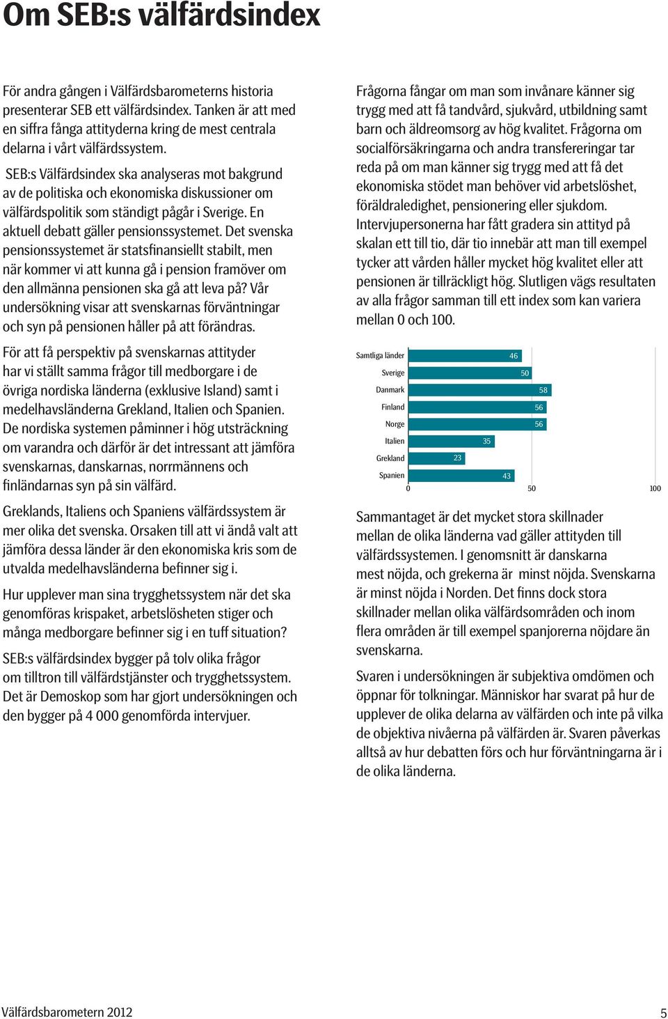 SEB:s Välfärdsindex ska analyseras mot bakgrund av de politiska och ekonomiska diskussioner om välfärdspolitik som ständigt pågår i Sverige. En aktuell debatt gäller pensionssystemet.