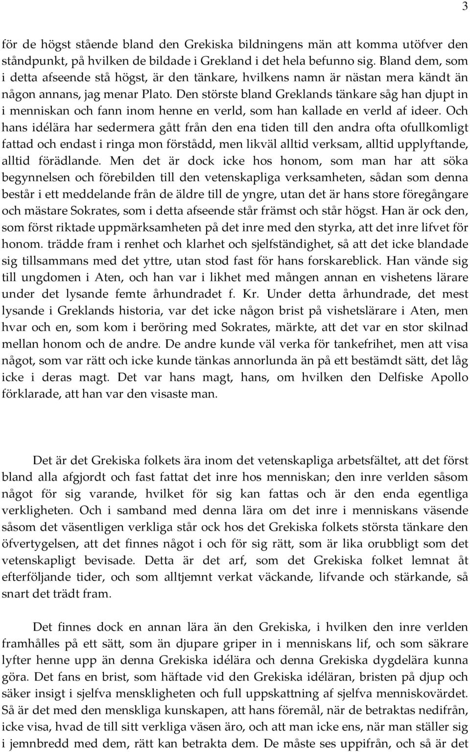 Den störste bland Greklands tänkare såg han djupt in i menniskan och fann inom henne en verld, som han kallade en verld af ideer.