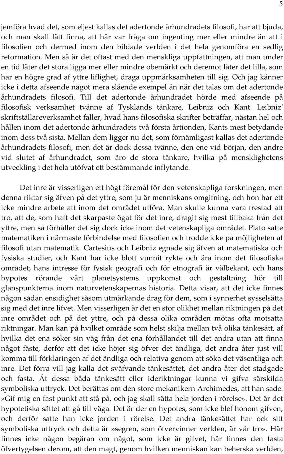 Men så är det oftast med den menskliga uppfattningen, att man under en tid låter det stora ligga mer eller mindre obemärkt och deremot låter det lilla, som har en högre grad af yttre liflighet, draga