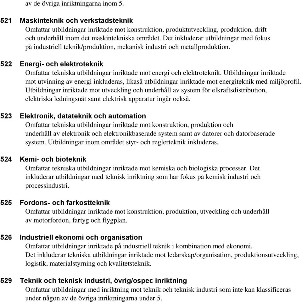 Det inkluderar utbildningar med fokus på industriell teknik/produktion, mekanisk industri och metallproduktion.