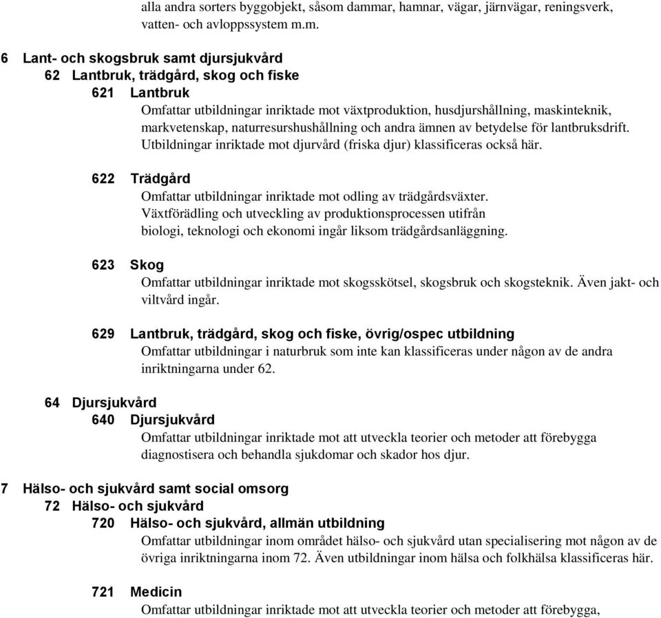 inriktade mot växtproduktion, husdjurshållning, maskinteknik, markvetenskap, naturresurshushållning och andra ämnen av betydelse för lantbruksdrift.