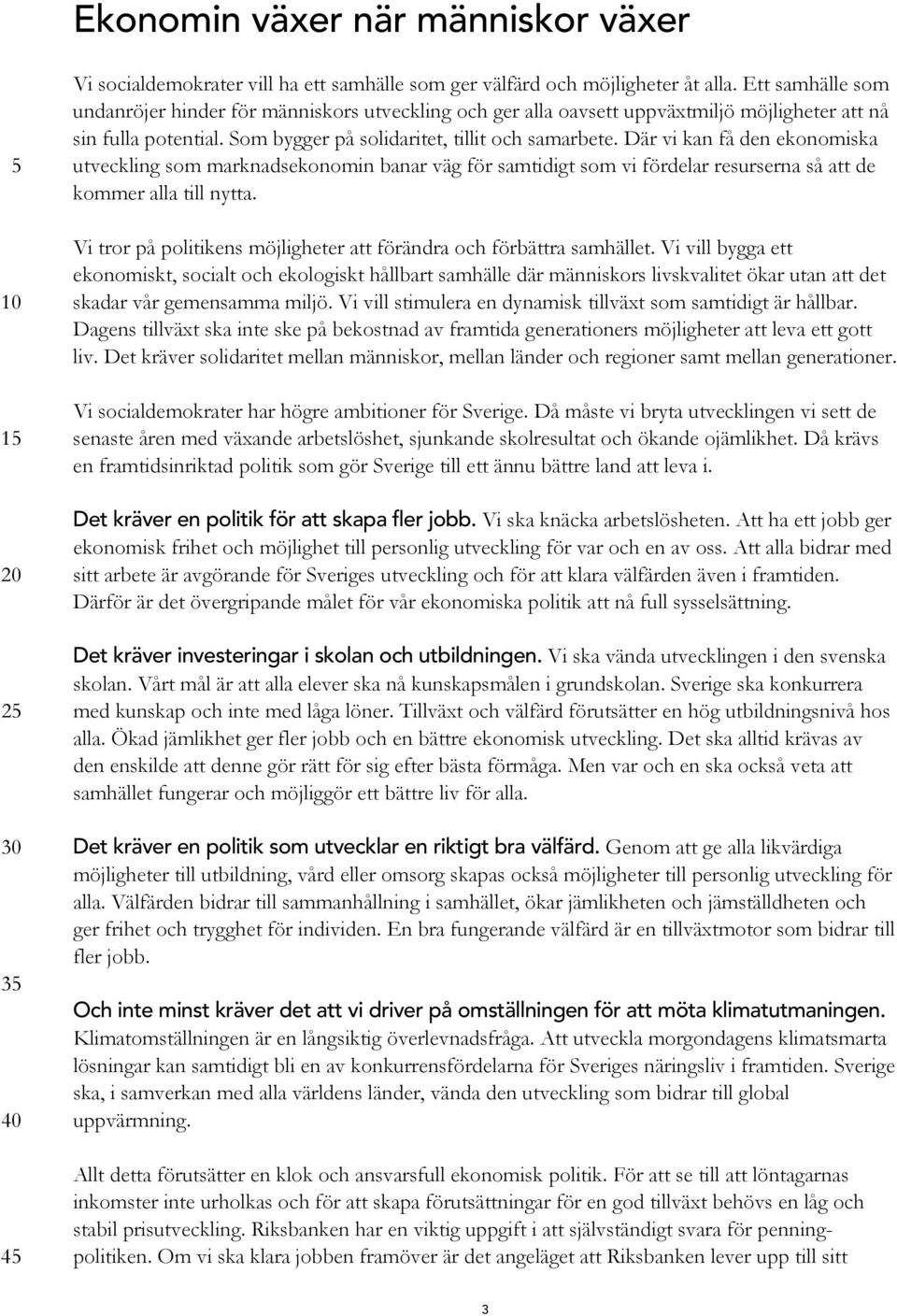 Där vi kan få den ekonomiska utveckling som marknadsekonomin banar väg för samtidigt som vi fördelar resurserna så att de kommer alla till nytta.
