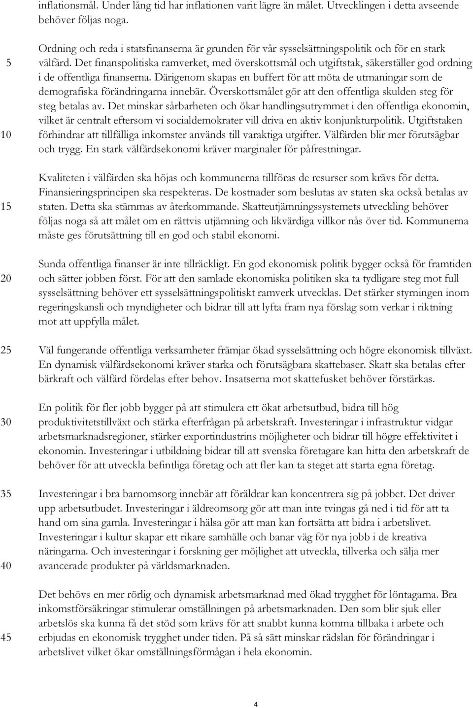 Det finanspolitiska ramverket, med överskottsmål och utgiftstak, säkerställer god ordning i de offentliga finanserna.