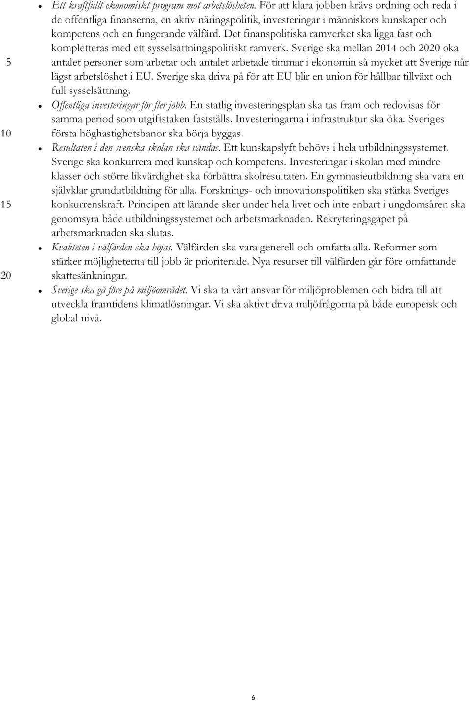 Det finanspolitiska ramverket ska ligga fast och kompletteras med ett sysselsättningspolitiskt ramverk.