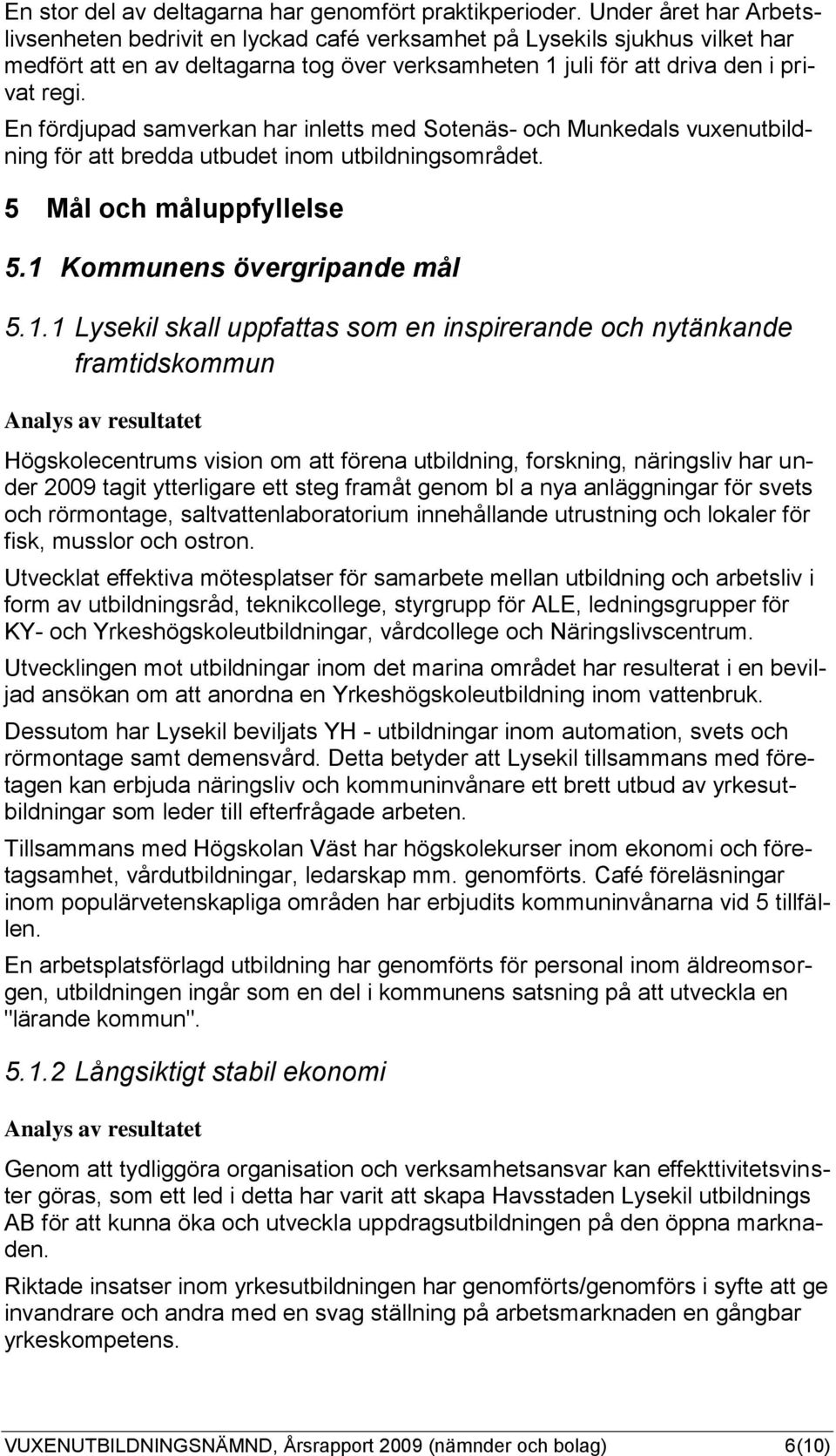 En fördjupad samverkan har inletts med Sotenäs- och Munkedals vuxenutbildning för att bredda utbudet inom utbildningsområdet. 5 Mål och måluppfyllelse 5.1 