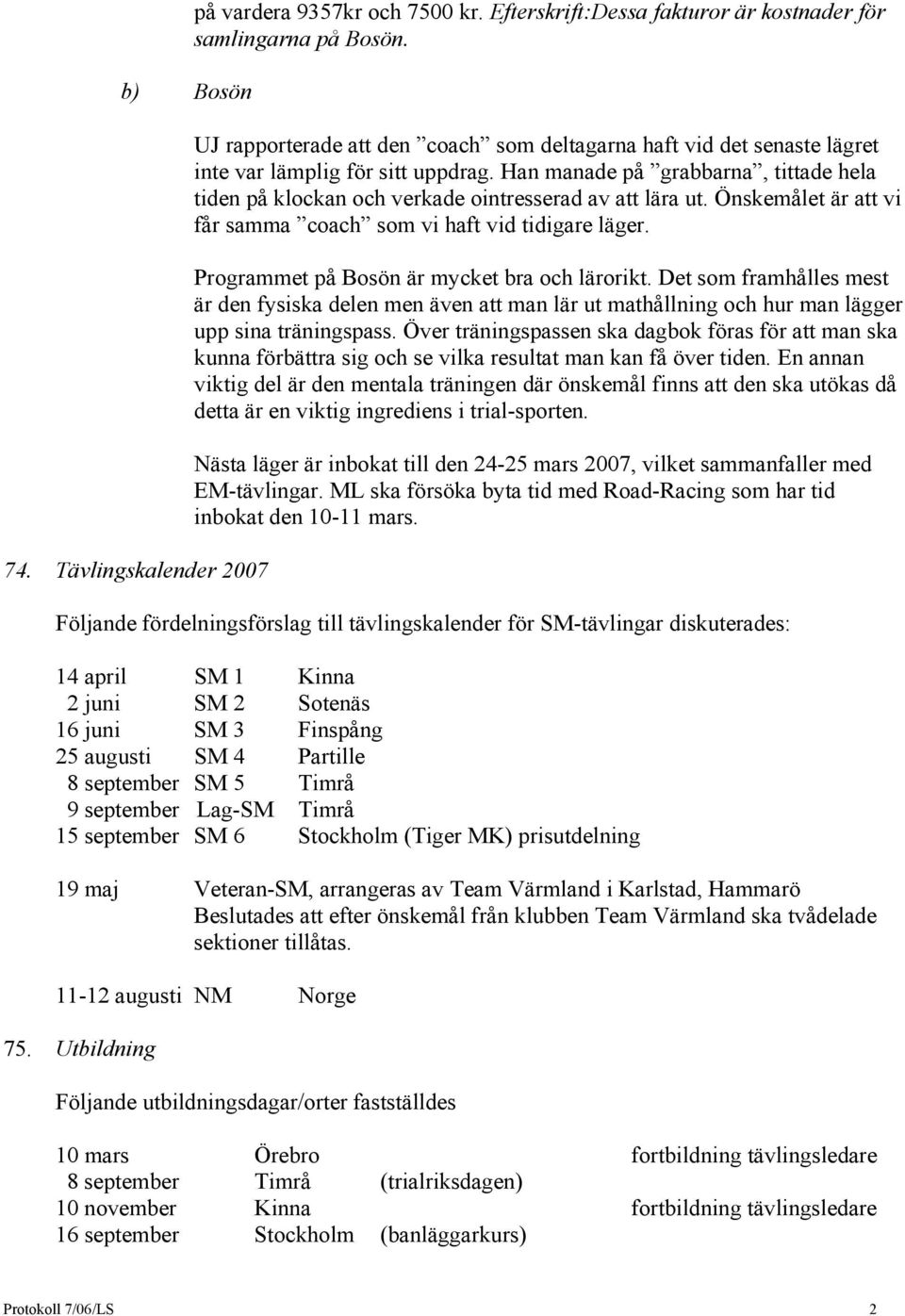 Han manade på grabbarna, tittade hela tiden på klockan och verkade ointresserad av att lära ut. Önskemålet är att vi får samma coach som vi haft vid tidigare läger.