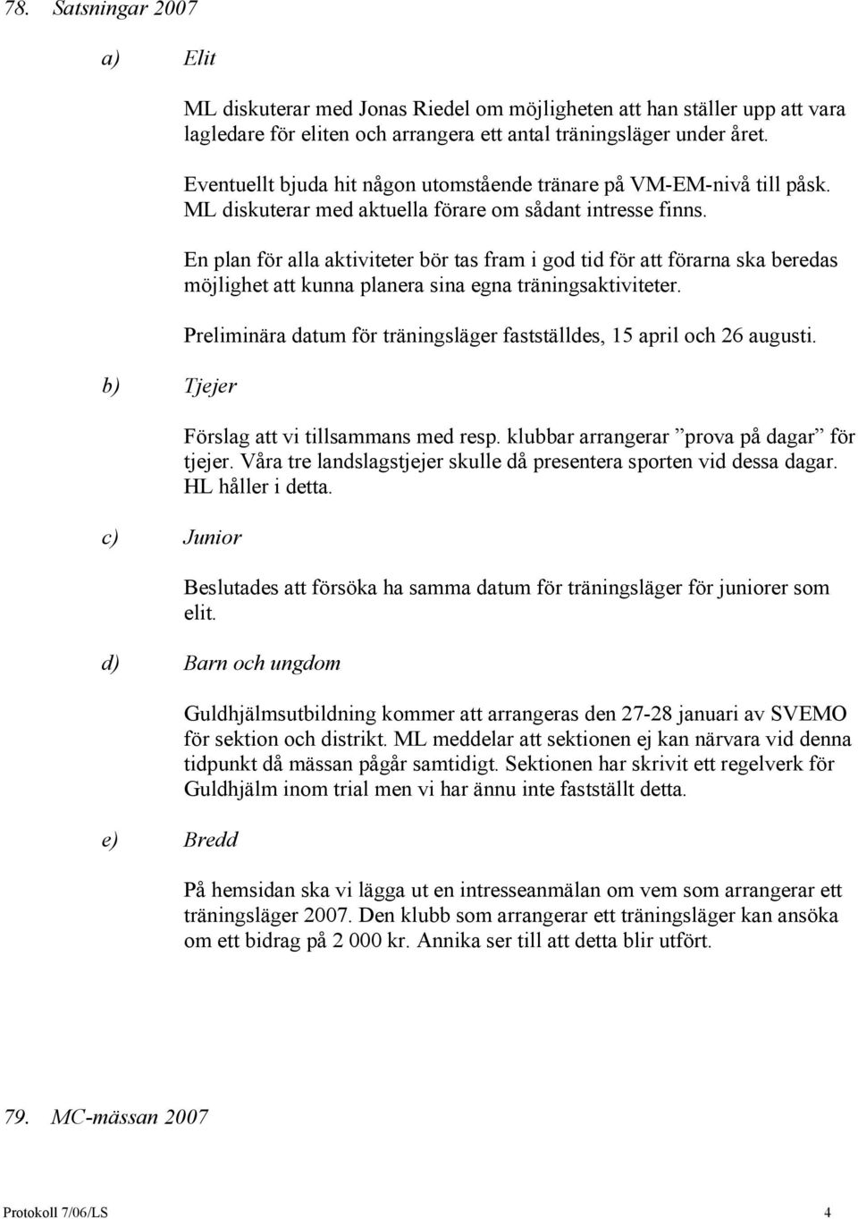 En plan för alla aktiviteter bör tas fram i god tid för att förarna ska beredas möjlighet att kunna planera sina egna träningsaktiviteter.