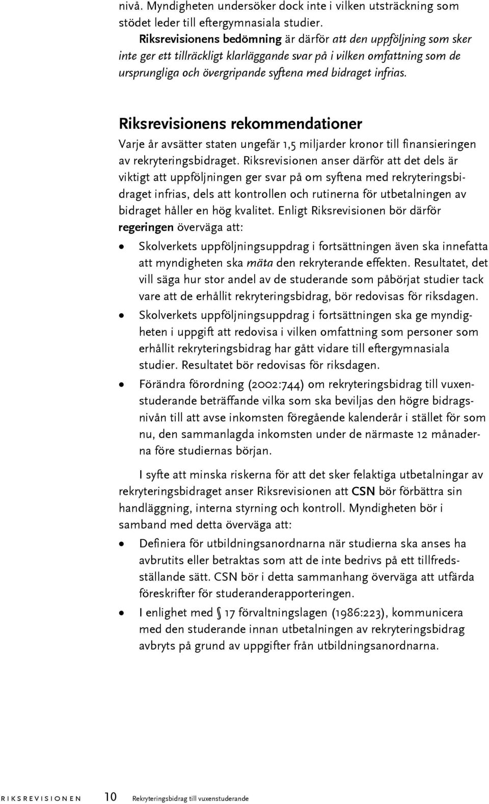 Riksrevisionens rekommendationer Varje år avsätter staten ungefär 1,5 miljarder kronor till finansieringen av rekryteringsbidraget.