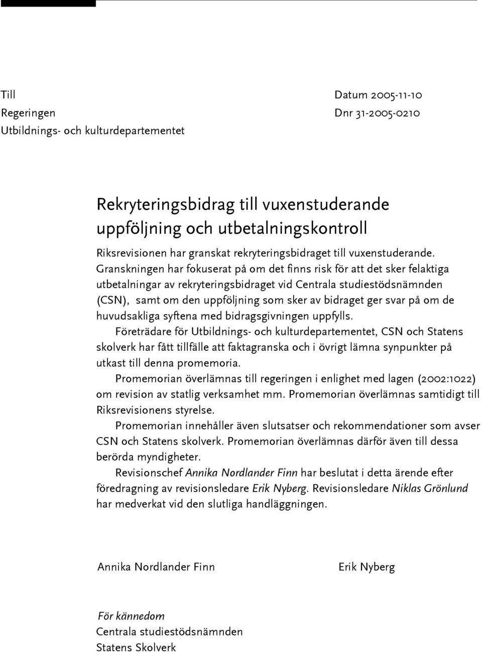 Granskningen har fokuserat på om det finns risk för att det sker felaktiga utbetalningar av rekryteringsbidraget vid Centrala studiestödsnämnden (CSN), samt om den uppföljning som sker av bidraget