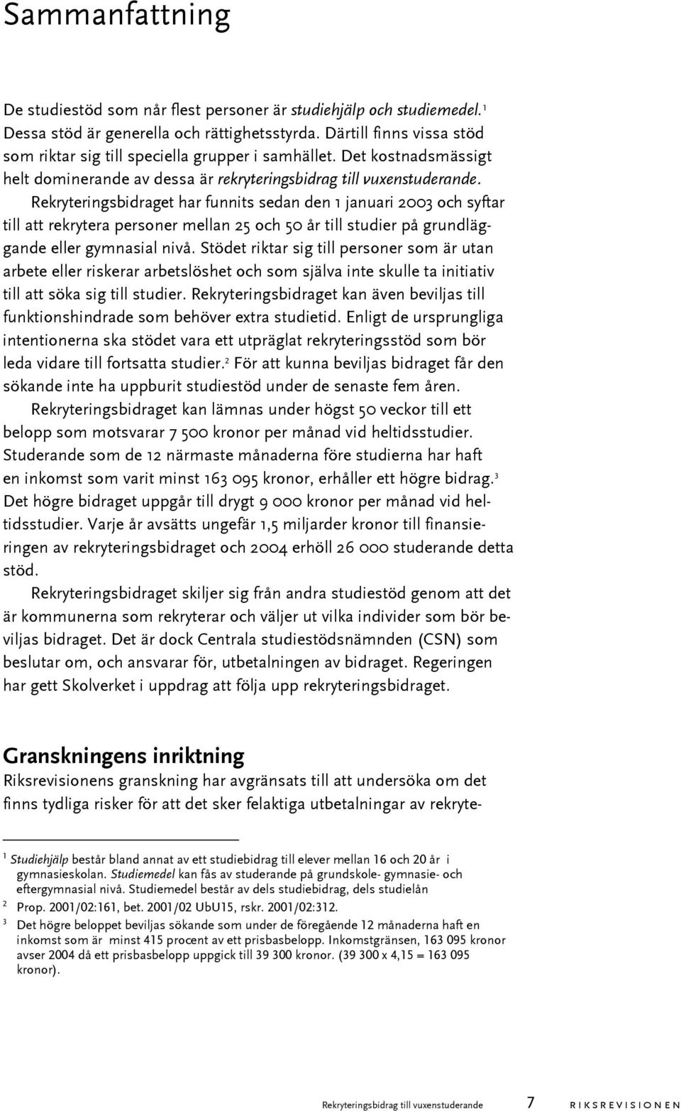 Rekryteringsbidraget har funnits sedan den 1 januari 2003 och syftar till att rekrytera personer mellan 25 och 50 år till studier på grundläggande eller gymnasial nivå.